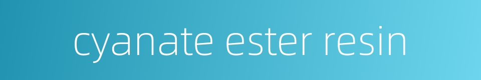 cyanate ester resin的同义词