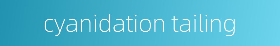 cyanidation tailing的同义词