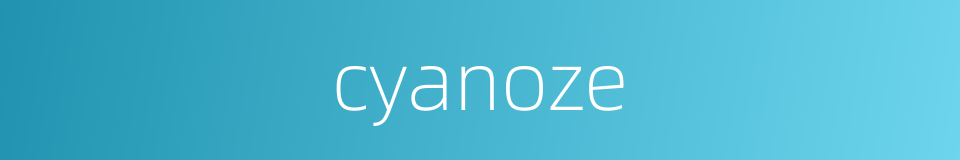 cyanoze的同义词