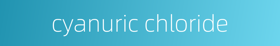 cyanuric chloride的同义词