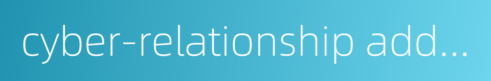 cyber-relationship addiction的同义词