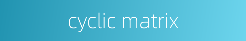 cyclic matrix的同义词