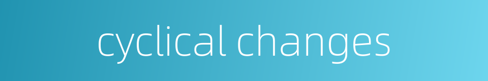 cyclical changes的同义词