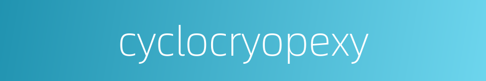 cyclocryopexy的同义词