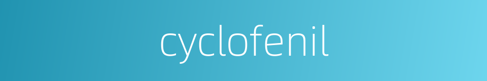 cyclofenil的同义词
