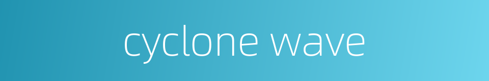 cyclone wave的同义词