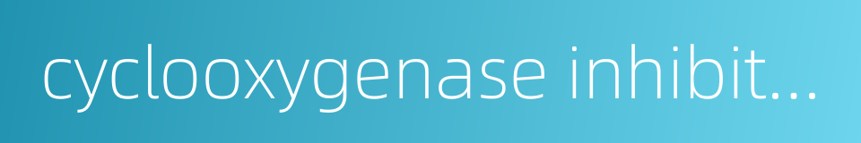 cyclooxygenase inhibitor的同义词