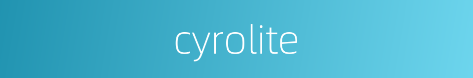 cyrolite的同义词