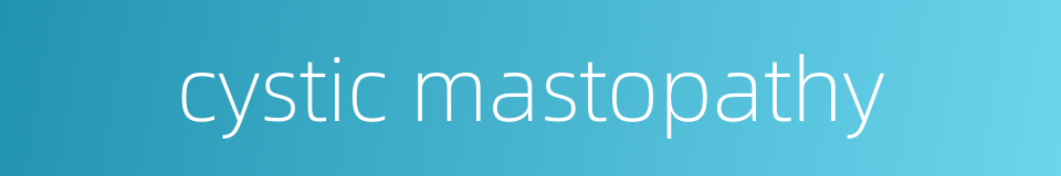 cystic mastopathy的同义词