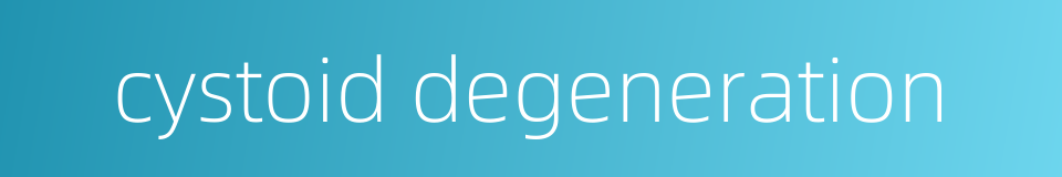 cystoid degeneration的同义词