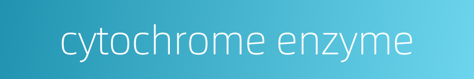 cytochrome enzyme的同义词