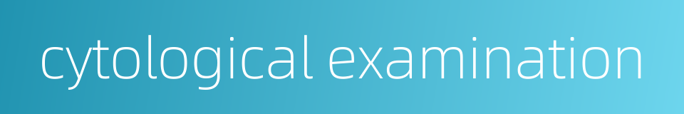 cytological examination的同义词