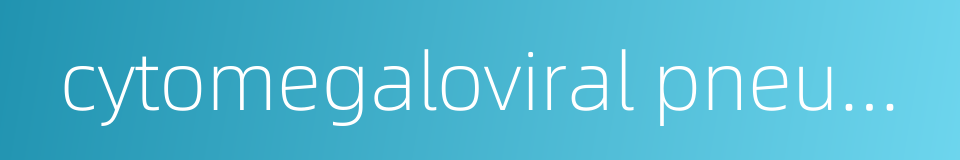 cytomegaloviral pneumonia的同义词