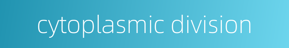 cytoplasmic division的同义词