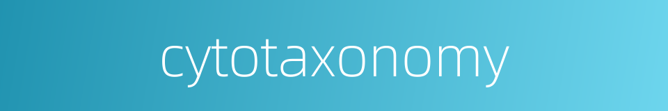 cytotaxonomy的同义词