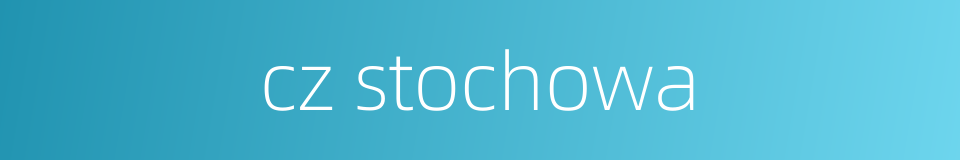 cz stochowa的同义词