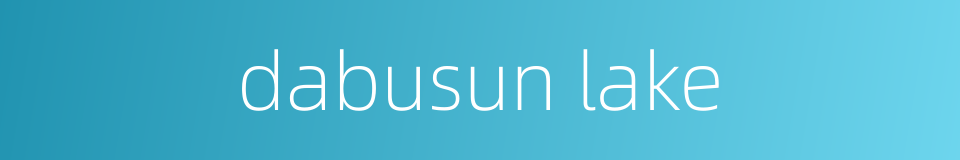 dabusun lake的同义词