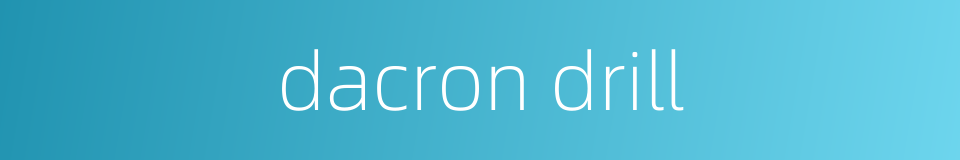 dacron drill的同义词