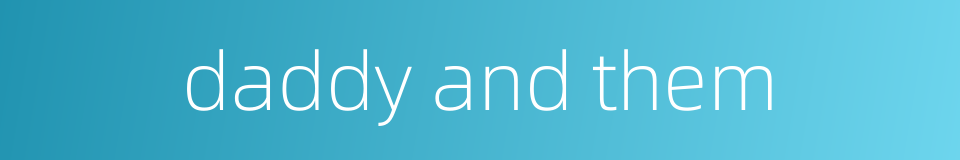 daddy and them的同义词
