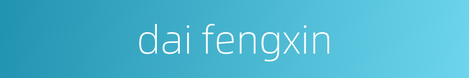 dai fengxin的同义词