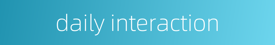 daily interaction的同义词