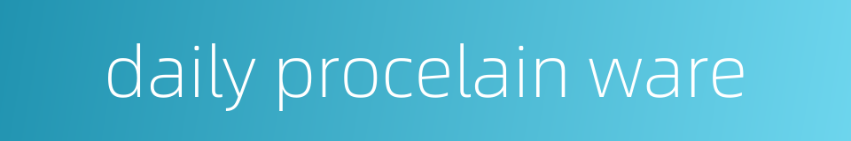 daily procelain ware的同义词