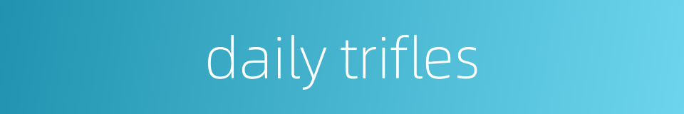daily trifles的同义词