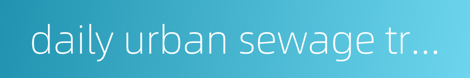 daily urban sewage treatment capacity的同义词