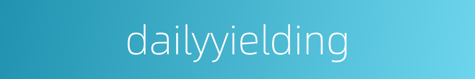 dailyyielding的同义词