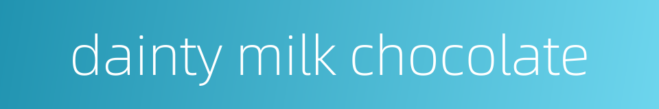 dainty milk chocolate的同义词