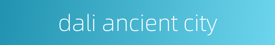 dali ancient city的同义词