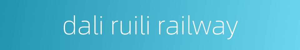 dali ruili railway的同义词