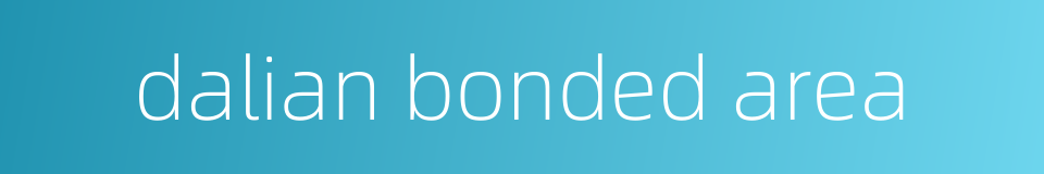 dalian bonded area的同义词