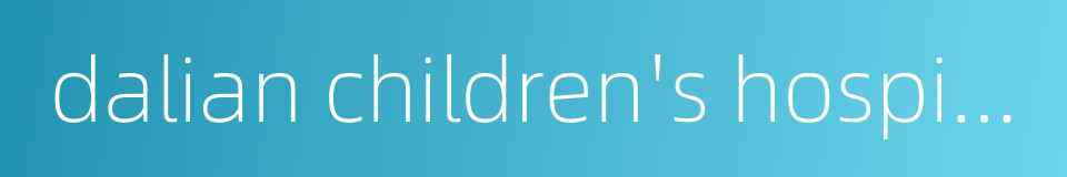 dalian children's hospital的同义词