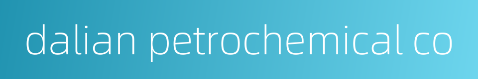 dalian petrochemical co的同义词