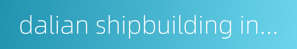 dalian shipbuilding industry company的同义词