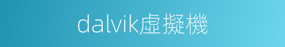 dalvik虛擬機的同義詞