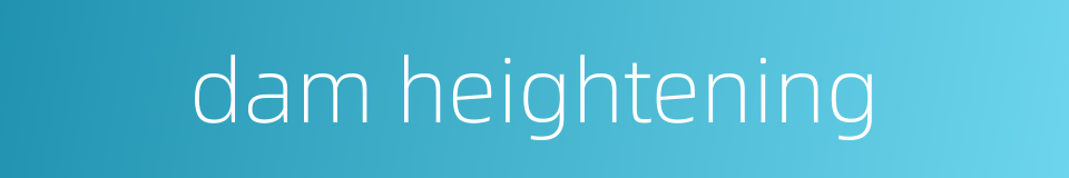 dam heightening的同义词