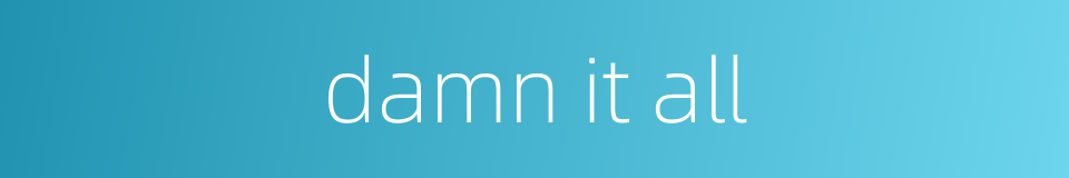 damn it all的同义词