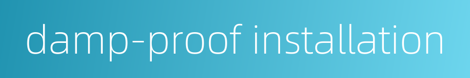 damp-proof installation的同义词
