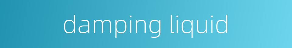 damping liquid的同义词