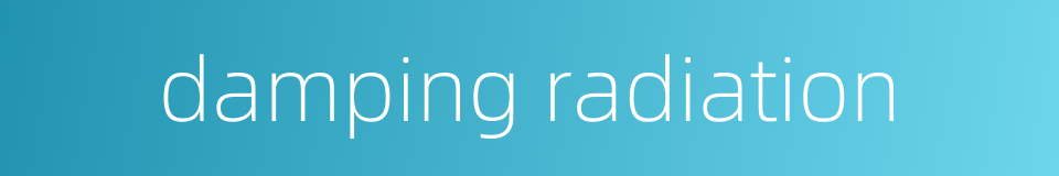 damping radiation的同义词