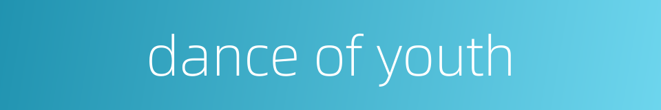 dance of youth的同义词