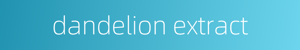 dandelion extract的同义词