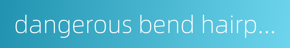 dangerous bend hairpin bend的同义词