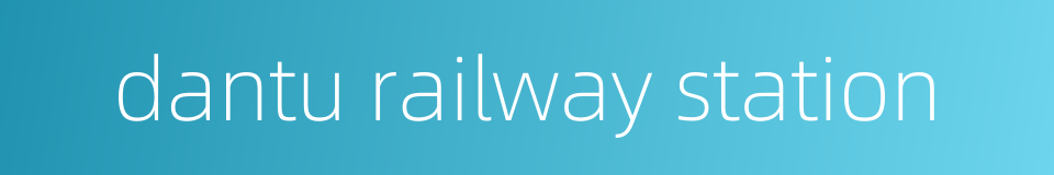 dantu railway station的同义词