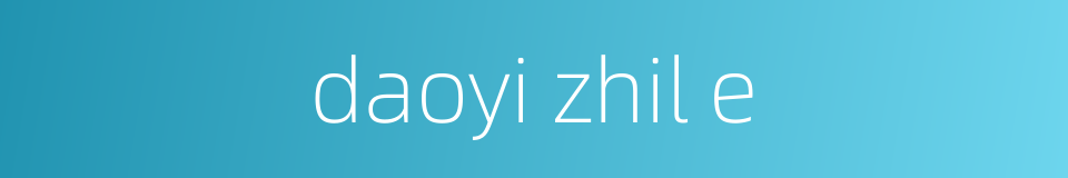 daoyi zhil e的同义词