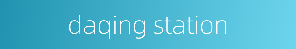 daqing station的同义词