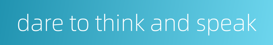 dare to think and speak的同义词