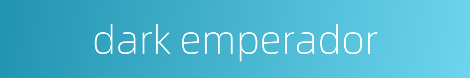 dark emperador的同义词